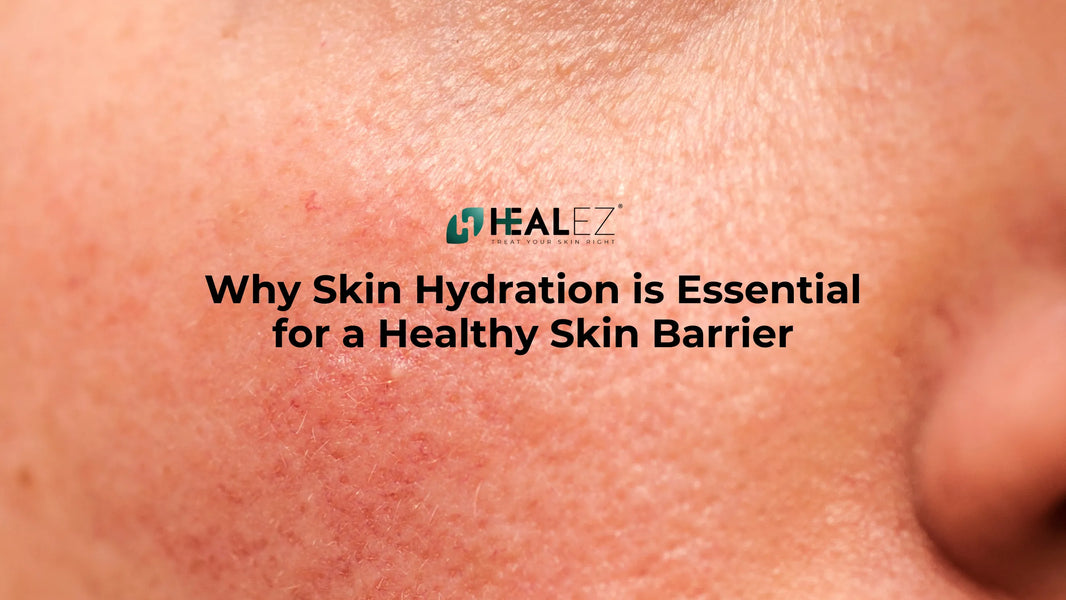 Why Skin Hydration is Essential for a Healthy Skin Barrier